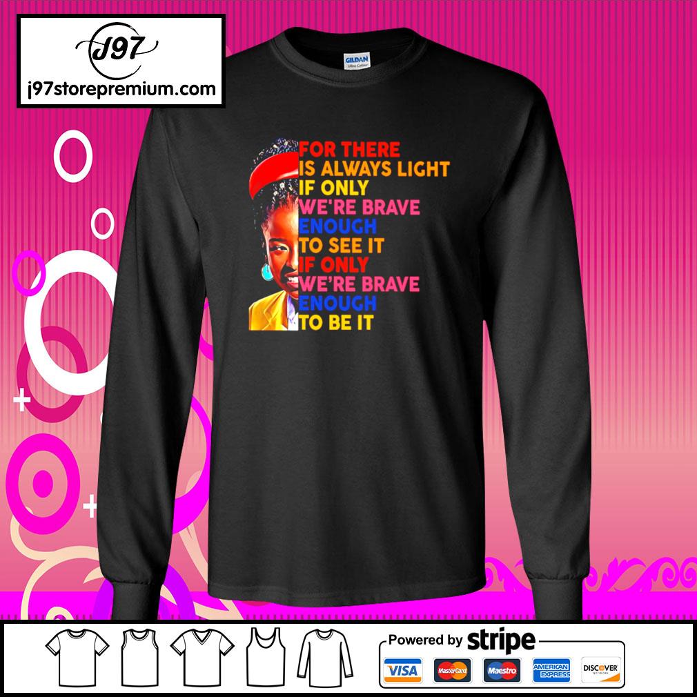 Amanda Gorman For There Is Always Light If Only We Re Brave Enough To See It If Only Shirt Hoodie Sweater Long Sleeve And Tank Top