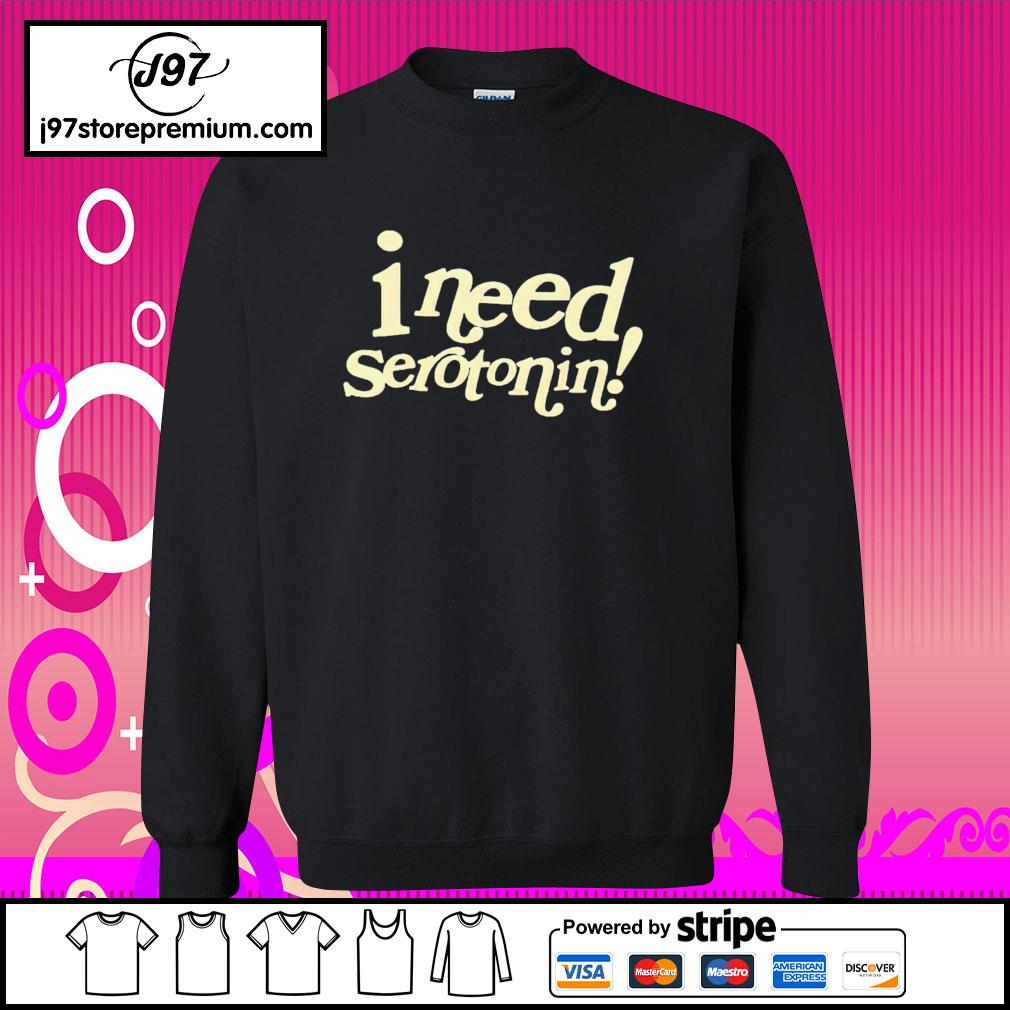 i need serotonin sweatshirt
