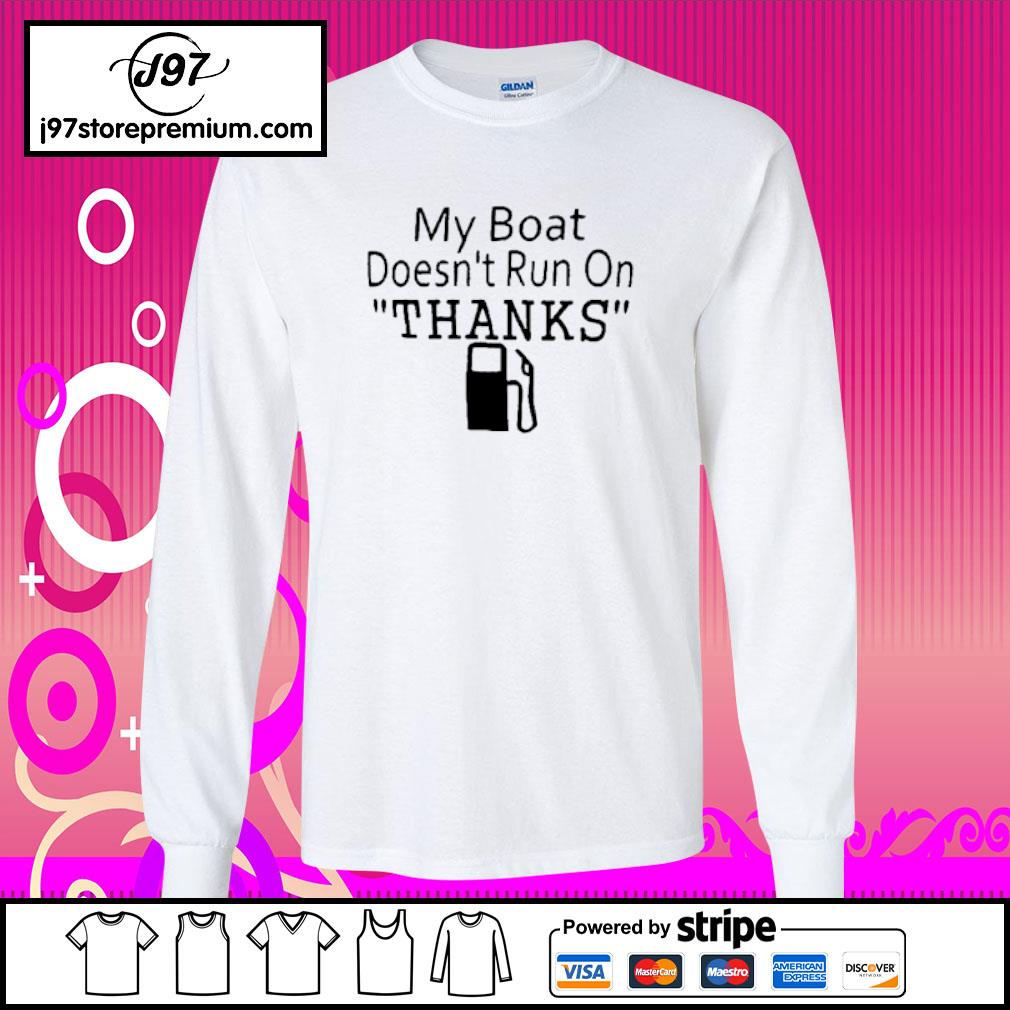 my boat doesnt run on thanks shirt