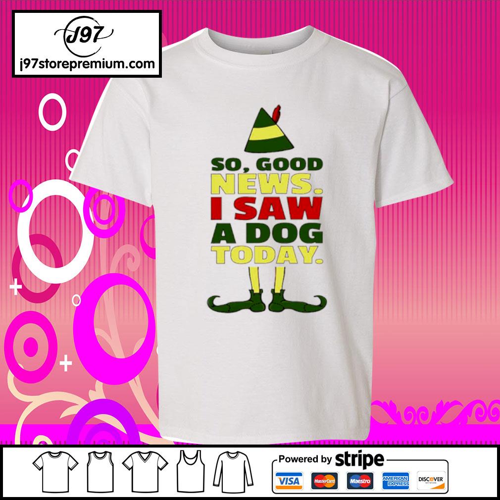 so good news i saw a dog today shirt